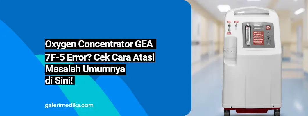 Oxygen Concentrator GEA 7F-5 Error? Cek Cara Mengatasi Masalah Umumnya di Sini!