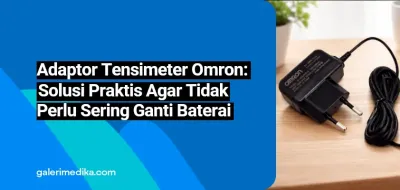 Adaptor Tensimeter Omron: Solusi Praktis Agar Tidak Perlu Sering Ganti Baterai