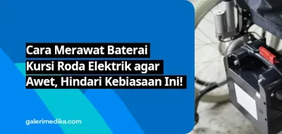 Cara Merawat Baterai Kursi Roda Elektrik agar Awet, Hindari Kebiasaan Ini!