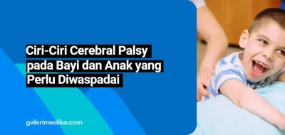 Ciri-Ciri Cerebral Palsy pada Bayi dan Anak yang Perlu Diwaspadai