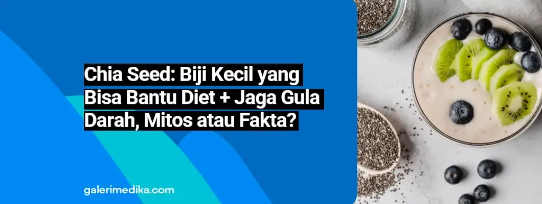 Chia Seed: Biji Kecil yang Bisa Bantu Diet + Jaga Gula Darah, Mitos atau Fakta?