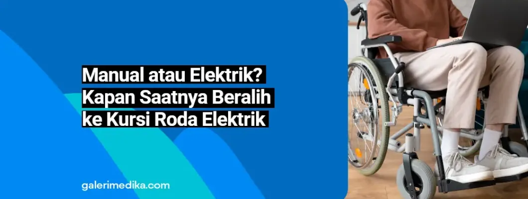Manual atau Elektrik? Kapan Saatnya Beralih ke Kursi Roda Elektrik Manual atau Elektrik? Kapan Saatnya Beralih ke Kursi Roda Elektrik