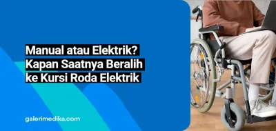 Manual atau Elektrik? Kapan Saatnya Beralih ke Kursi Roda Elektrik