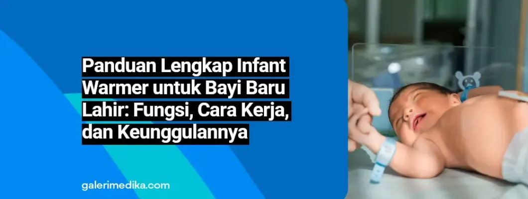 Panduan Lengkap Infant Warmer untuk Bayi Baru Lahir: Fungsi, Cara Kerja, dan Keunggulannya Panduan Lengkap Infant Warmer untuk Bayi Baru Lahir: Fungsi, Cara Kerja, dan Keunggulannya