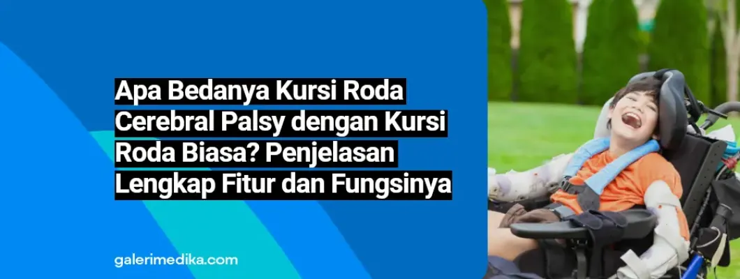 Apa Bedanya Kursi Roda Cerebral Palsy dengan Kursi Roda Biasa? Penjelasan Lengkap Fitur dan Fungsinya Apa Bedanya Kursi Roda Cerebral Palsy dengan Kursi Roda Biasa? Penjelasan Lengkap Fitur dan Fungsinya