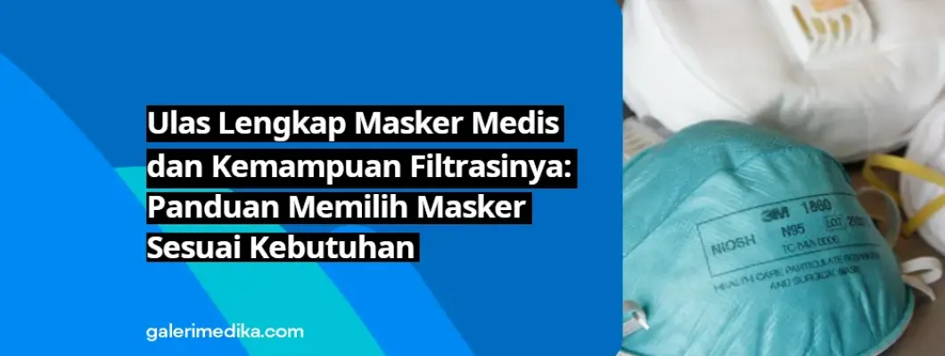 Ulas Lengkap Masker Medis dan Kemampuan Filtrasinya: Panduan Memilih Masker Sesuai Kebutuhan Ulas Lengkap Masker Medis dan Kemampuan Filtrasinya: Panduan Memilih Masker Sesuai Kebutuhan