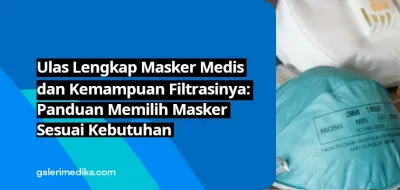 Ulas Lengkap Masker Medis dan Kemampuan Filtrasinya: Panduan Memilih Masker Sesuai Kebutuhan