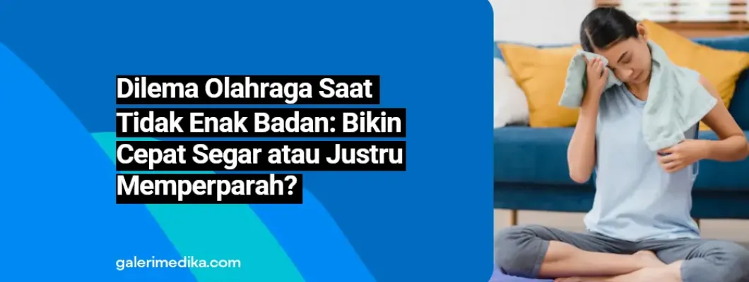 Dilema Olahraga Saat Tidak Enak Badan: Bikin Cepat Segar atau Justru Memperparah?