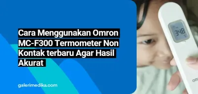Cara Menggunakan Omron MC-F300 Termometer Non Kontak terbaru Agar Hasil Akurat