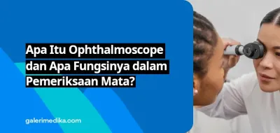 Apa Itu Ophthalmoscope dan Apa Fungsinya dalam Pemeriksaan Mata?