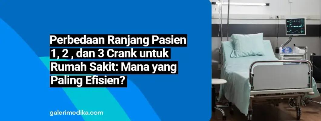 Perbedaan Ranjang Pasien 1 Crank, 2 Crank, dan 3 Crank untuk Rumah Sakit: Mana yang Paling Efisien? Perbedaan Ranjang Pasien 1 Crank, 2 Crank, dan 3 Crank untuk Rumah Sakit: Mana yang Paling Efisien?
