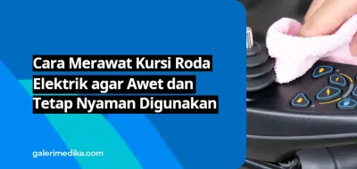 Cara Merawat Kursi Roda Elektrik agar Awet dan Tetap Nyaman Digunakan