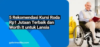 5 Rekomendasi Kursi Roda Rp1 Jutaan Terbaik dan Worth It untuk Lansia
