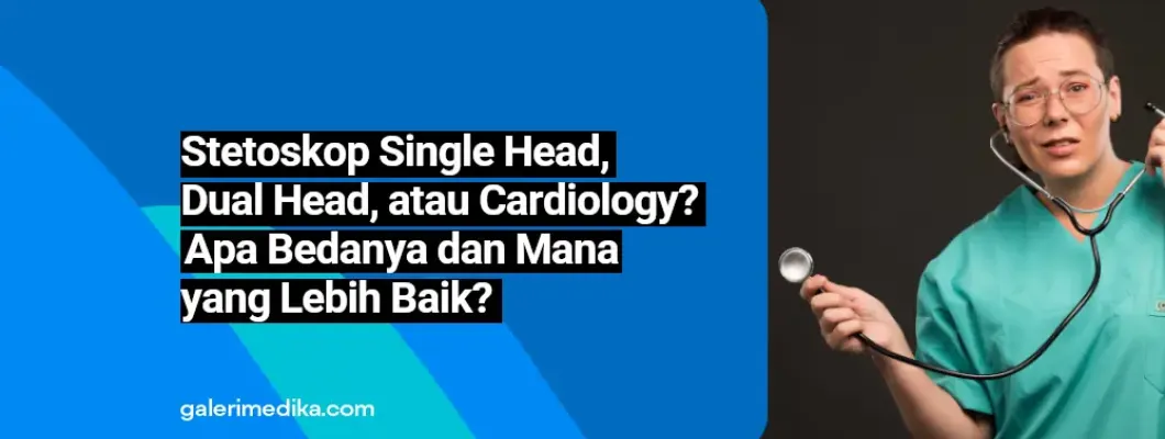 Stetoskop Single Head, Dual Head, atau Cardiology? Apa Bedanya dan Mana yang Lebih Baik?