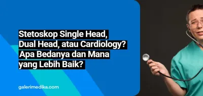 Stetoskop Single Head, Dual Head, atau Cardiology? Apa Bedanya dan Mana yang Lebih Baik?