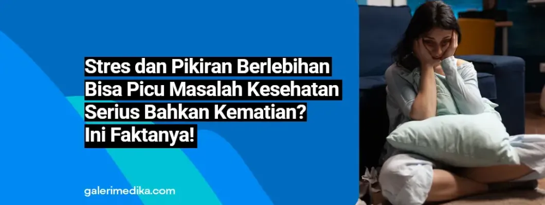 Stres dan Pikiran Berlebihan Bisa Picu Masalah Kesehatan Serius Bahkan Kematian? Ini Faktanya!