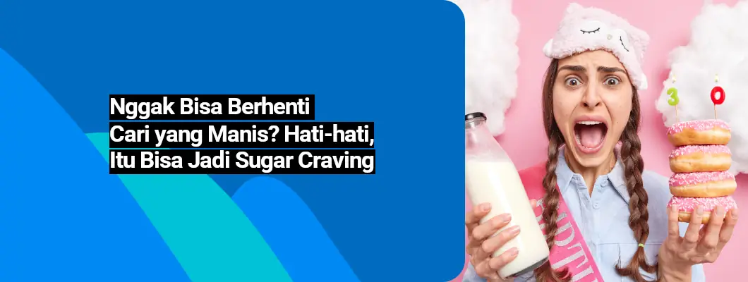 Nggak bisa berhenti cari yang manis? Hati hati bisa jadi sugar craving Nggak bisa berhenti cari yang manis? Hati hati bisa jadi sugar craving