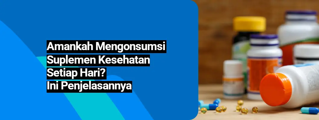 Amankah Mengonsumsi Suplemen Kesehatan Setiap Hari? Ini Penjelasannya