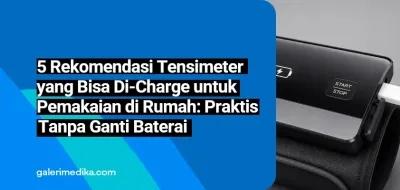 5 Rekomendasi Tensimeter yang Bisa Di-Charge untuk Pemakaian di Rumah: Praktis Tanpa Ganti Baterai