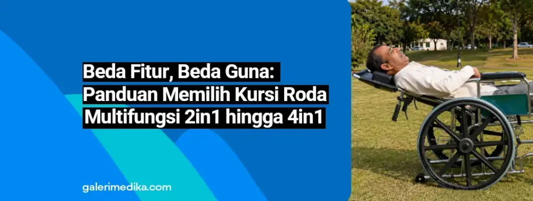 Beda Fitur, Beda Guna: Panduan Memilih Kursi Roda Multifungsi 2in1 hingga 4in1 Beda Fitur, Beda Guna: Panduan Memilih Kursi Roda Multifungsi 2in1 hingga 4in1