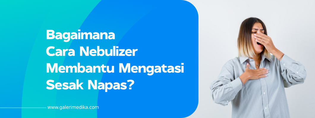 Bagaimana Cara Nebulizer Membantu Mengatasi Sesak Napas?